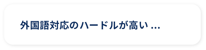 外国語対応のハードルが高い...